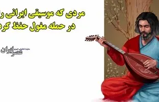 مردی که موسیقی ایرانی را در حمله مغول نجات داد 